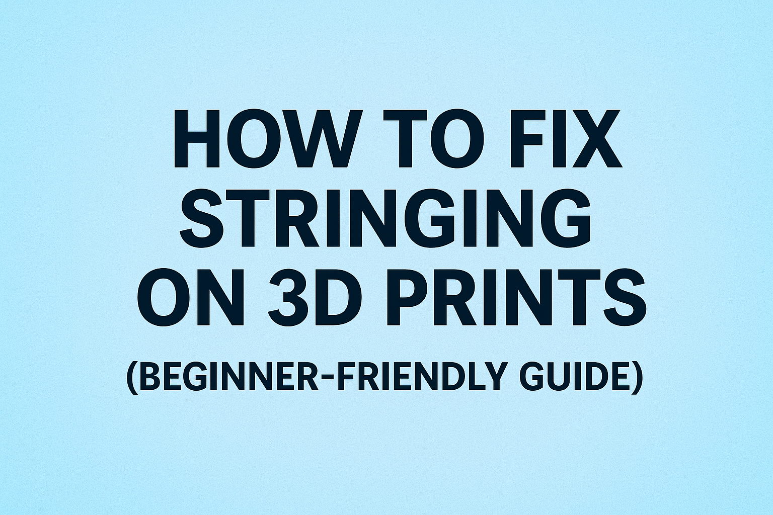 How to Fix Stringing on 3D Prints