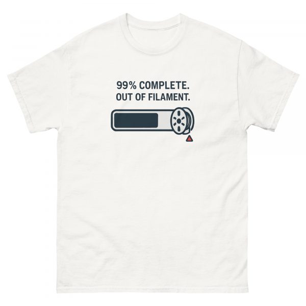 99% COMPLETE. OUT OF FILAMENT. T-Shirt - Image 3